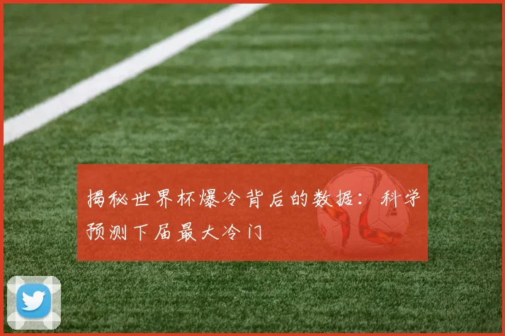 揭秘世界杯爆冷背后的数据：科学预测下届最大冷门