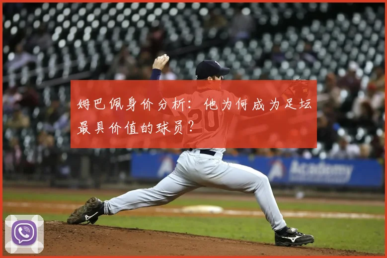 姆巴佩身价分析：他为何成为足坛最具价值的球员？