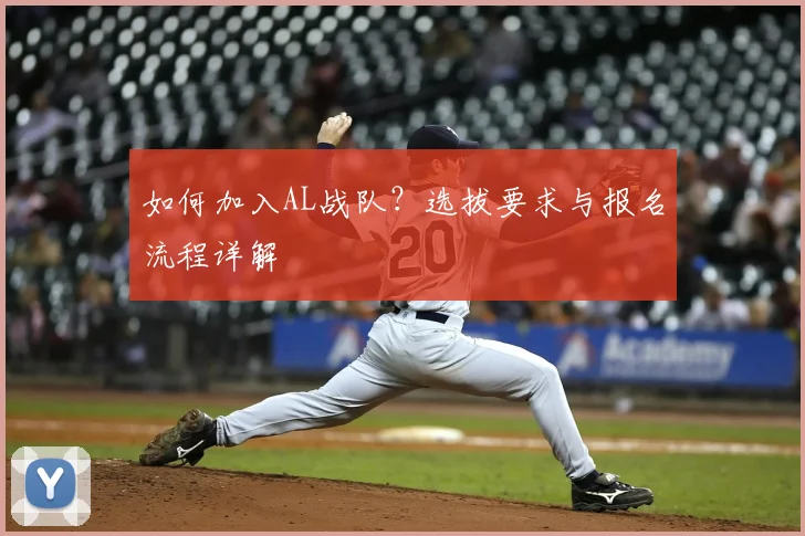 如何加入AL战队？选拔要求与报名流程详解